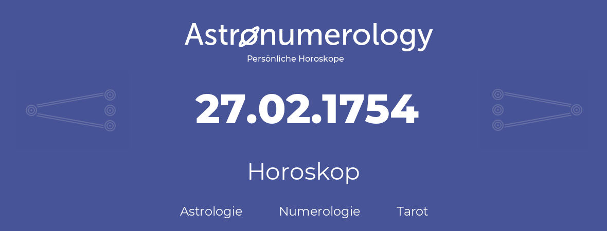 Horoskop für Geburtstag (geborener Tag): 27.02.1754 (der 27. Februar 1754)