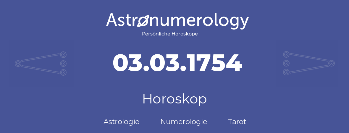Horoskop für Geburtstag (geborener Tag): 03.03.1754 (der 3. Marz 1754)