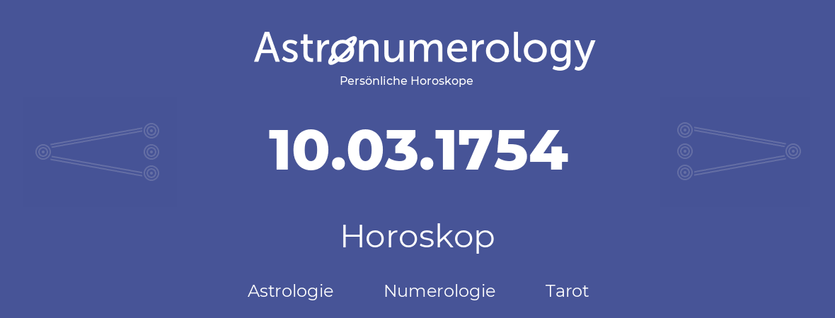 Horoskop für Geburtstag (geborener Tag): 10.03.1754 (der 10. Marz 1754)