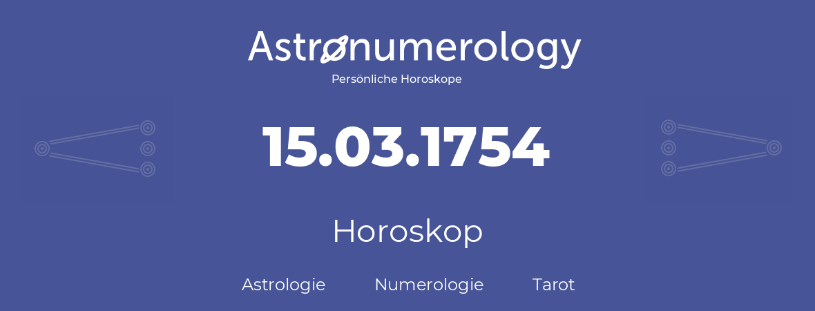 Horoskop für Geburtstag (geborener Tag): 15.03.1754 (der 15. Marz 1754)