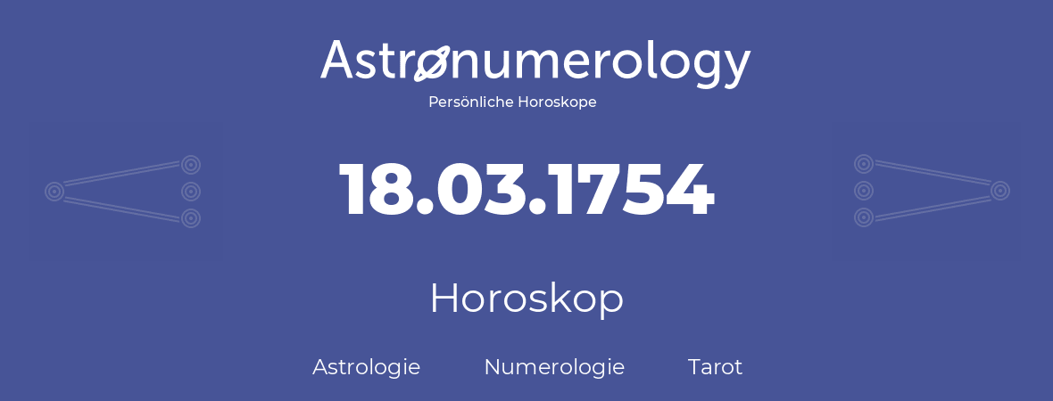 Horoskop für Geburtstag (geborener Tag): 18.03.1754 (der 18. Marz 1754)