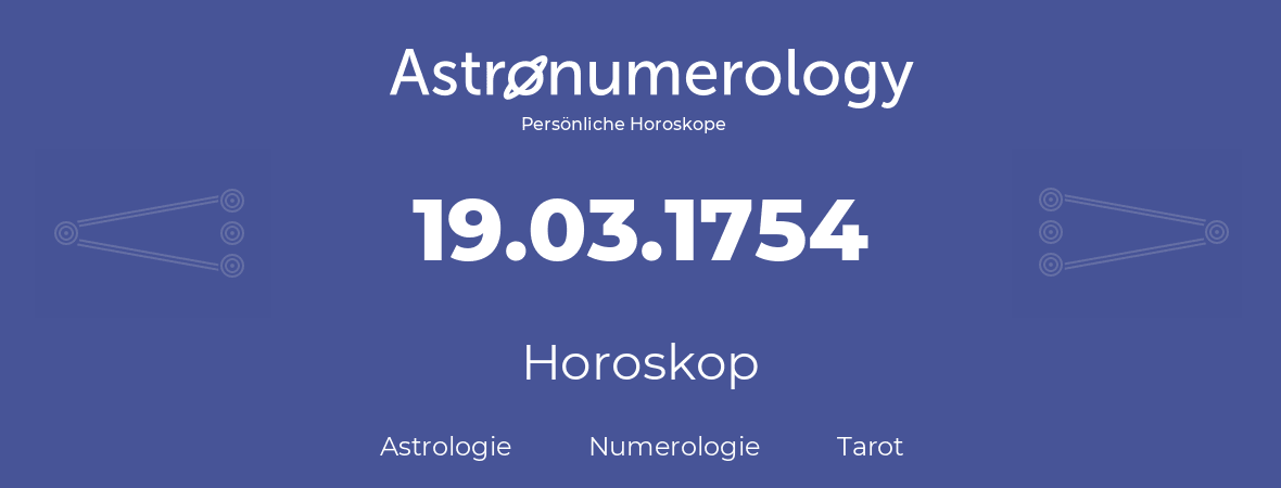 Horoskop für Geburtstag (geborener Tag): 19.03.1754 (der 19. Marz 1754)