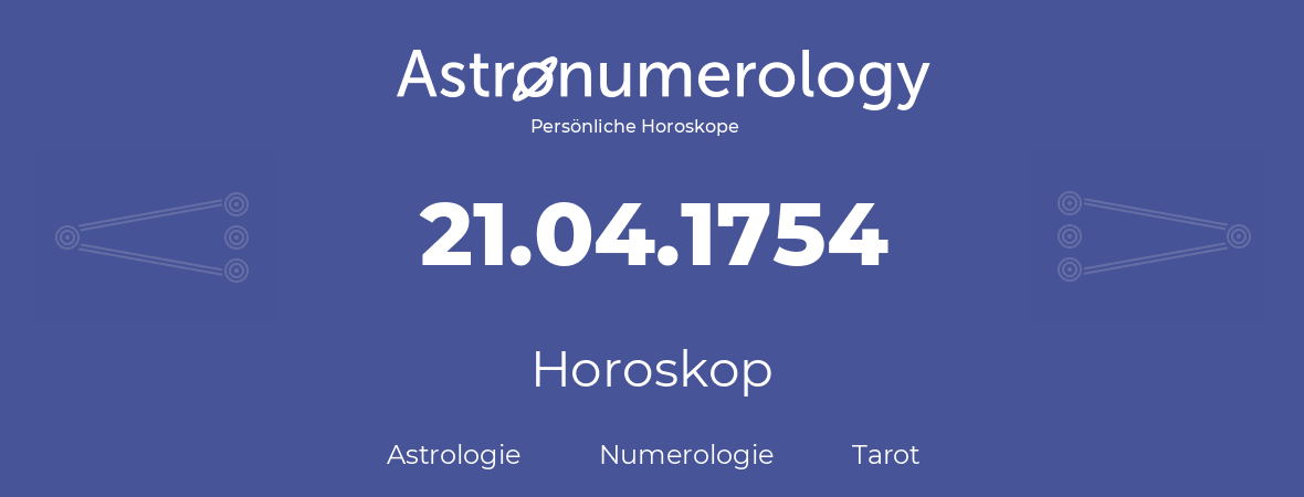 Horoskop für Geburtstag (geborener Tag): 21.04.1754 (der 21. April 1754)