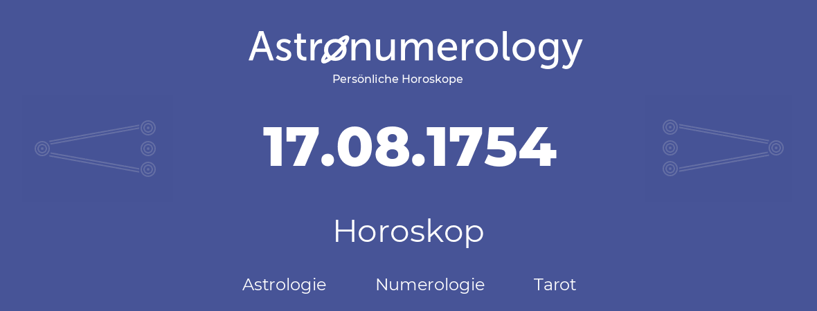 Horoskop für Geburtstag (geborener Tag): 17.08.1754 (der 17. August 1754)