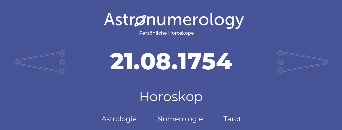 Horoskop für Geburtstag (geborener Tag): 21.08.1754 (der 21. August 1754)