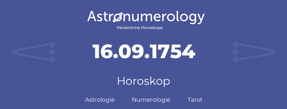 Horoskop für Geburtstag (geborener Tag): 16.09.1754 (der 16. September 1754)