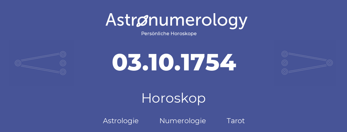 Horoskop für Geburtstag (geborener Tag): 03.10.1754 (der 3. Oktober 1754)