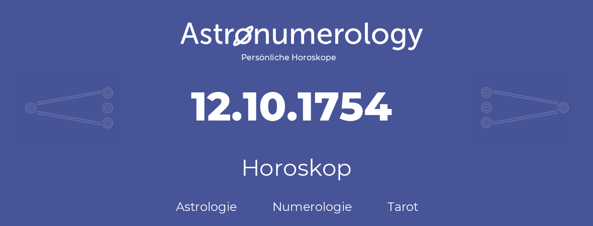 Horoskop für Geburtstag (geborener Tag): 12.10.1754 (der 12. Oktober 1754)