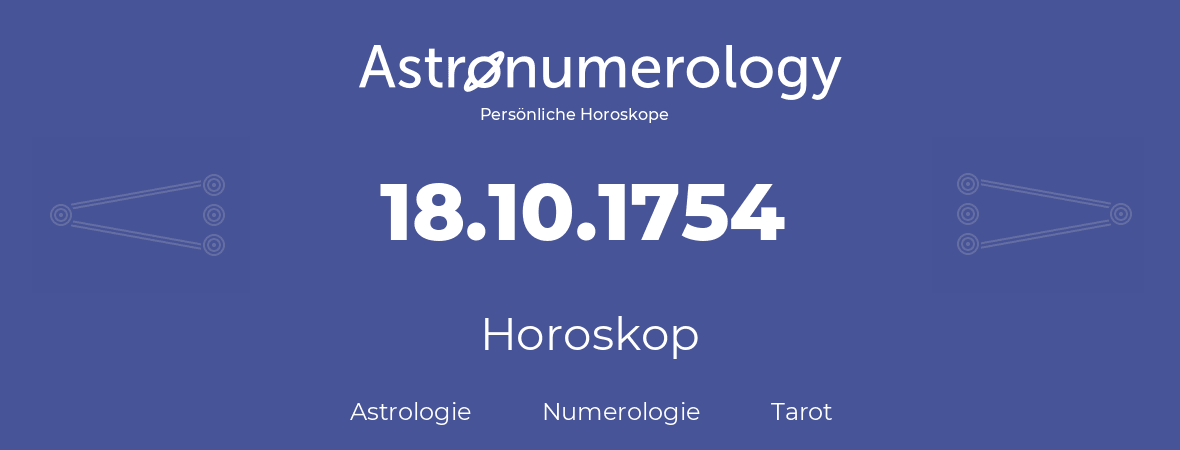 Horoskop für Geburtstag (geborener Tag): 18.10.1754 (der 18. Oktober 1754)