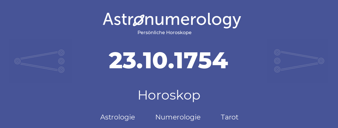 Horoskop für Geburtstag (geborener Tag): 23.10.1754 (der 23. Oktober 1754)
