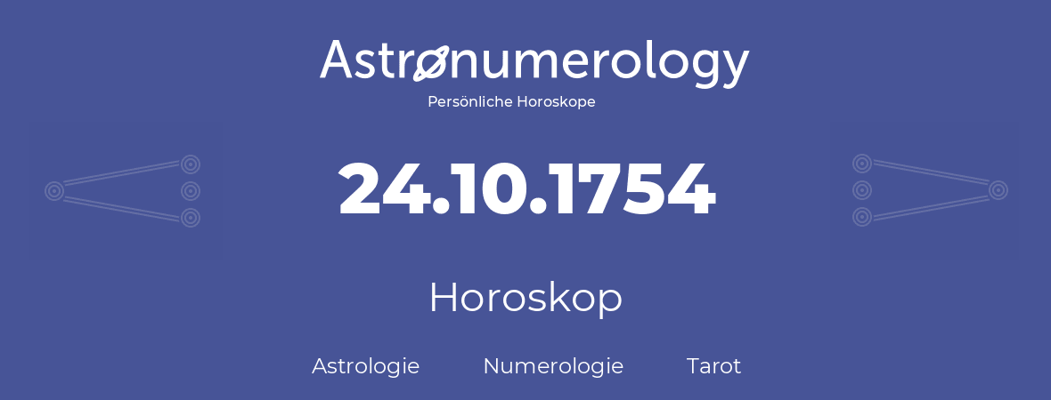 Horoskop für Geburtstag (geborener Tag): 24.10.1754 (der 24. Oktober 1754)