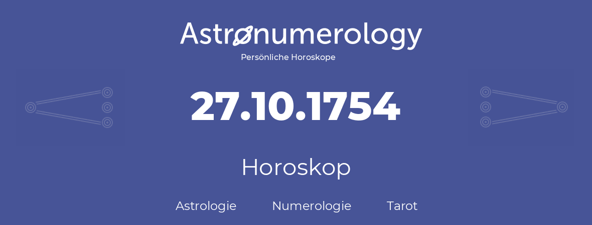 Horoskop für Geburtstag (geborener Tag): 27.10.1754 (der 27. Oktober 1754)