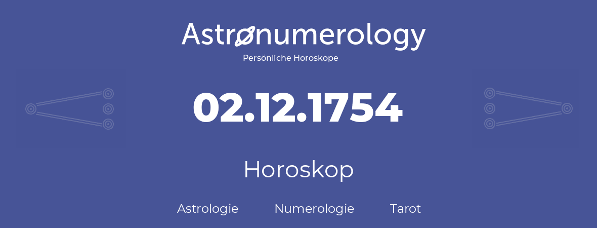 Horoskop für Geburtstag (geborener Tag): 02.12.1754 (der 2. Dezember 1754)