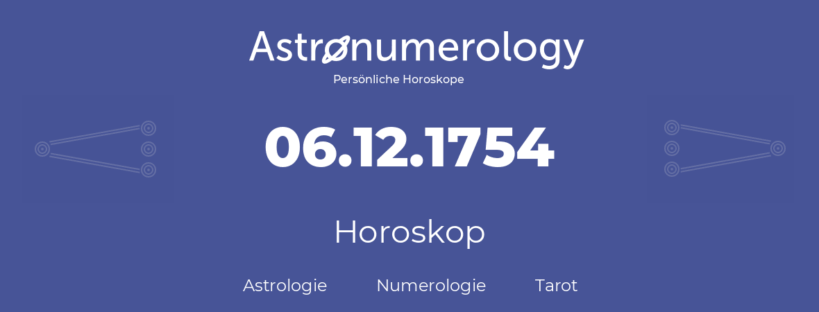 Horoskop für Geburtstag (geborener Tag): 06.12.1754 (der 06. Dezember 1754)