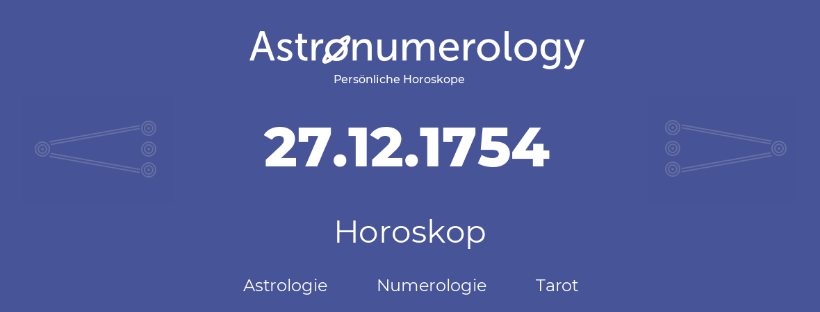 Horoskop für Geburtstag (geborener Tag): 27.12.1754 (der 27. Dezember 1754)