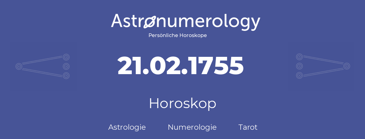 Horoskop für Geburtstag (geborener Tag): 21.02.1755 (der 21. Februar 1755)