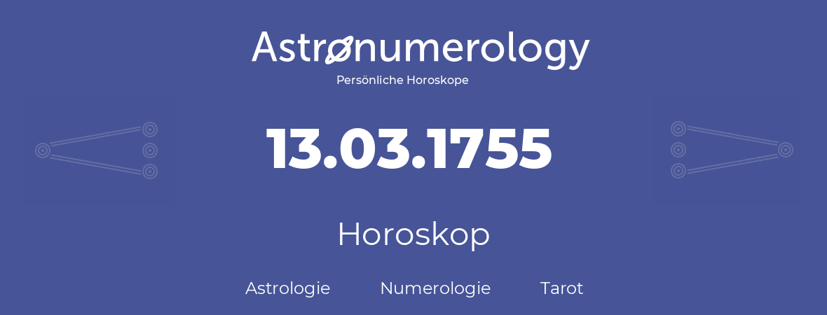 Horoskop für Geburtstag (geborener Tag): 13.03.1755 (der 13. Marz 1755)