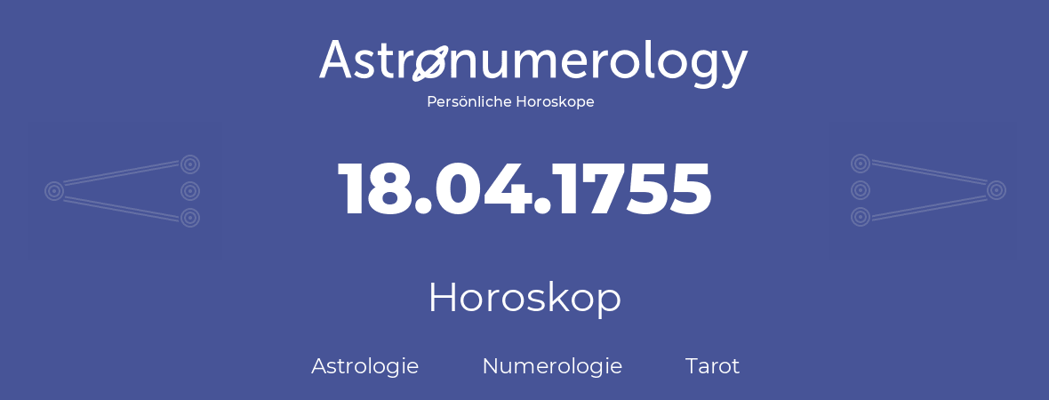 Horoskop für Geburtstag (geborener Tag): 18.04.1755 (der 18. April 1755)