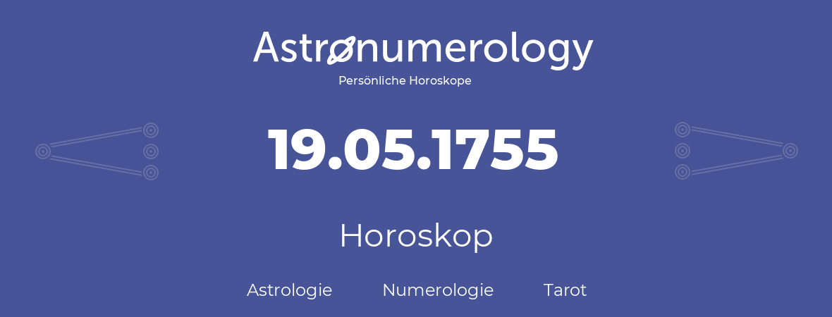 Horoskop für Geburtstag (geborener Tag): 19.05.1755 (der 19. Mai 1755)