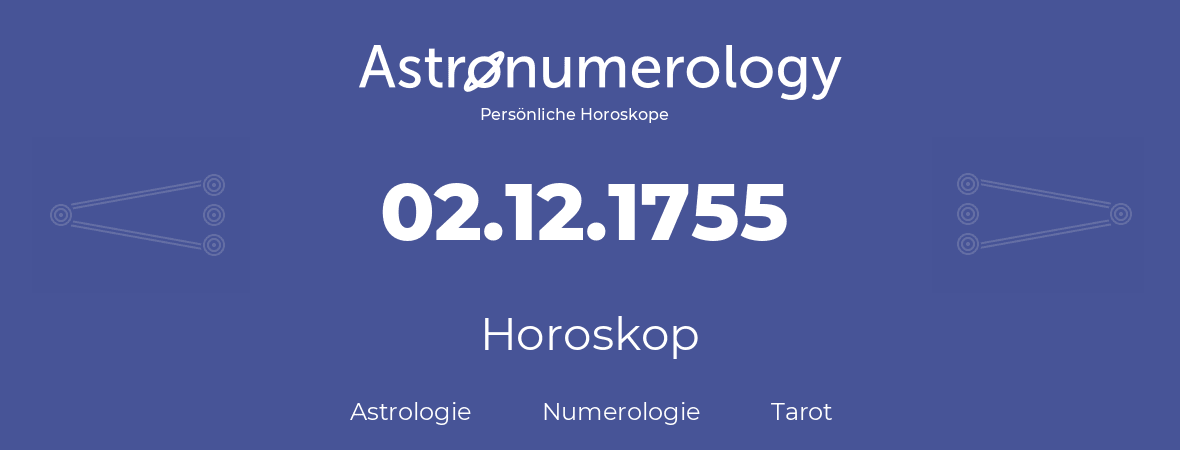 Horoskop für Geburtstag (geborener Tag): 02.12.1755 (der 2. Dezember 1755)