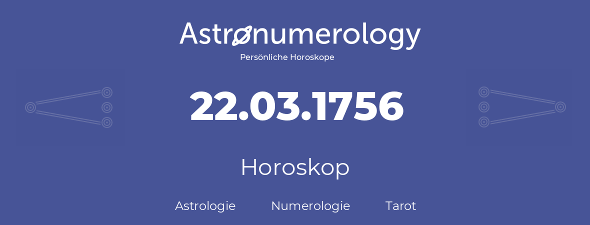 Horoskop für Geburtstag (geborener Tag): 22.03.1756 (der 22. Marz 1756)