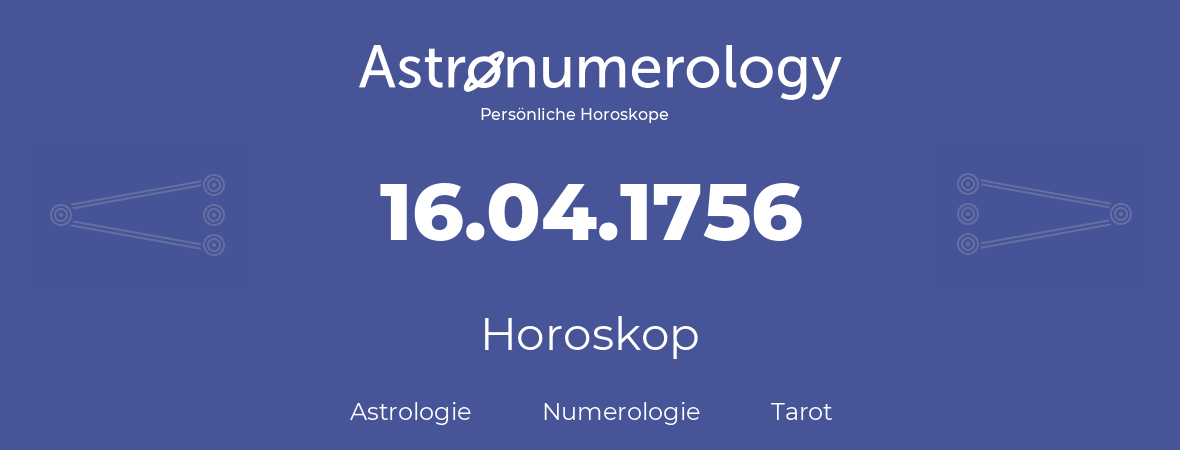 Horoskop für Geburtstag (geborener Tag): 16.04.1756 (der 16. April 1756)