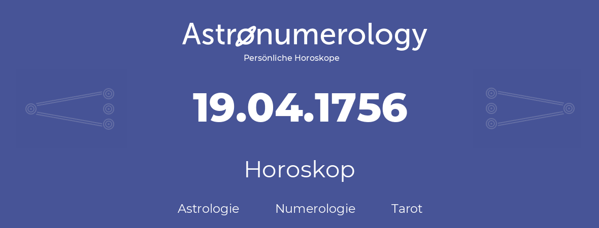 Horoskop für Geburtstag (geborener Tag): 19.04.1756 (der 19. April 1756)