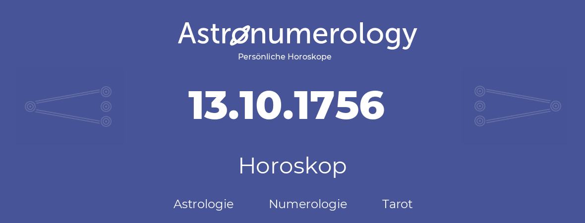 Horoskop für Geburtstag (geborener Tag): 13.10.1756 (der 13. Oktober 1756)