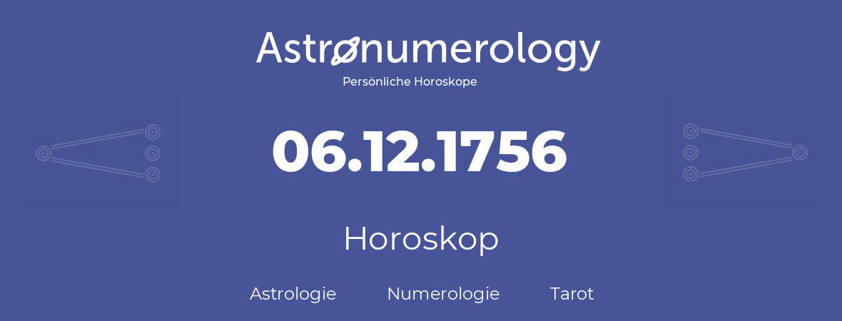 Horoskop für Geburtstag (geborener Tag): 06.12.1756 (der 6. Dezember 1756)