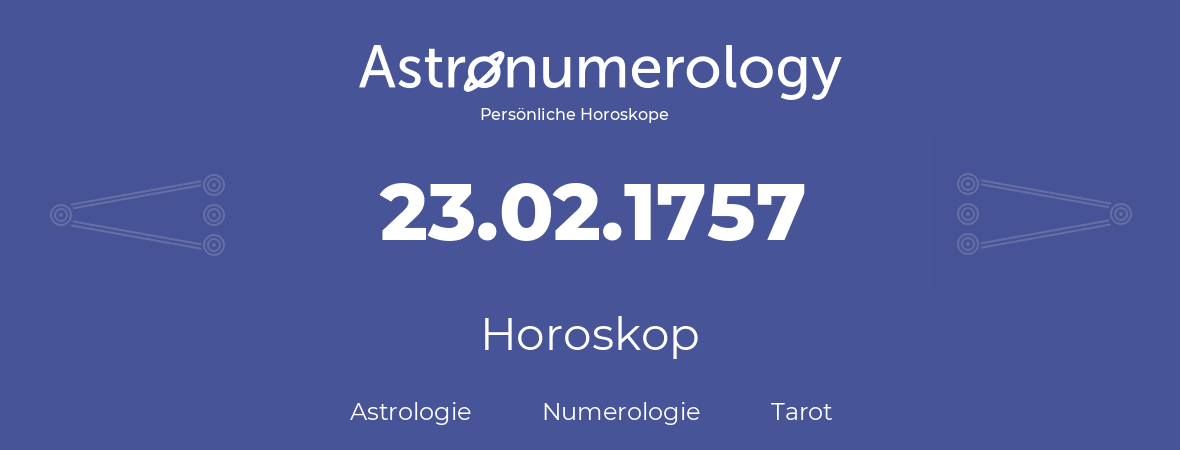Horoskop für Geburtstag (geborener Tag): 23.02.1757 (der 23. Februar 1757)