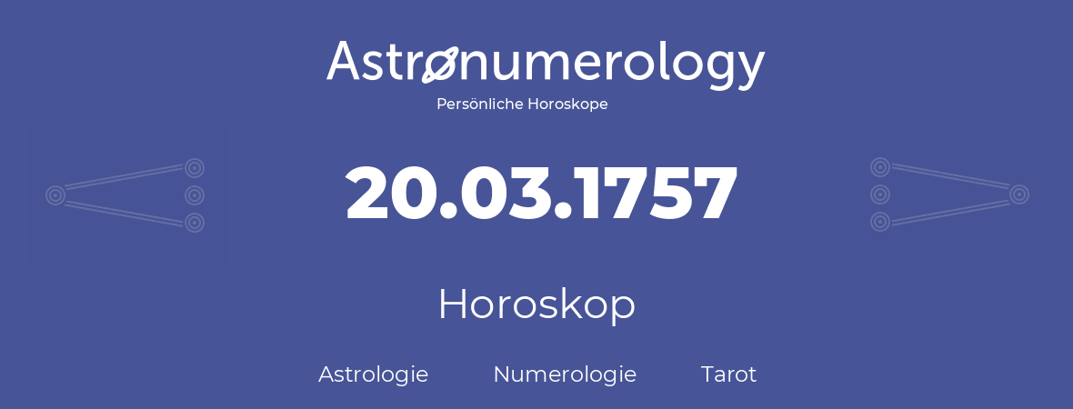 Horoskop für Geburtstag (geborener Tag): 20.03.1757 (der 20. Marz 1757)
