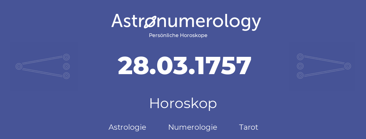 Horoskop für Geburtstag (geborener Tag): 28.03.1757 (der 28. Marz 1757)