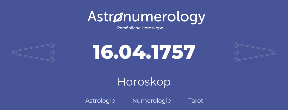 Horoskop für Geburtstag (geborener Tag): 16.04.1757 (der 16. April 1757)