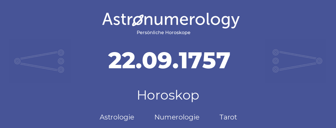 Horoskop für Geburtstag (geborener Tag): 22.09.1757 (der 22. September 1757)
