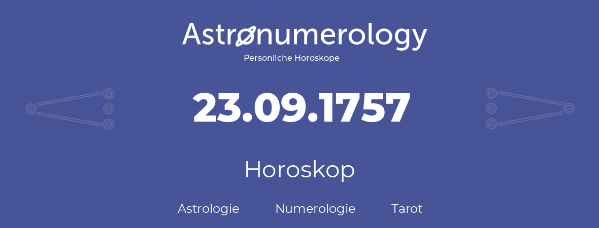 Horoskop für Geburtstag (geborener Tag): 23.09.1757 (der 23. September 1757)