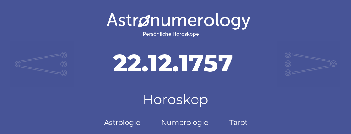 Horoskop für Geburtstag (geborener Tag): 22.12.1757 (der 22. Dezember 1757)