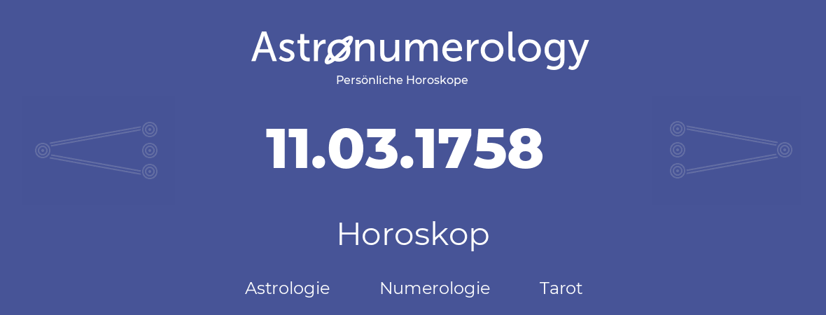 Horoskop für Geburtstag (geborener Tag): 11.03.1758 (der 11. Marz 1758)