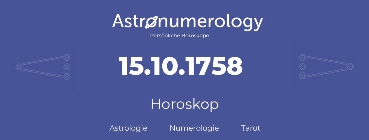 Horoskop für Geburtstag (geborener Tag): 15.10.1758 (der 15. Oktober 1758)