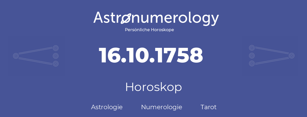 Horoskop für Geburtstag (geborener Tag): 16.10.1758 (der 16. Oktober 1758)
