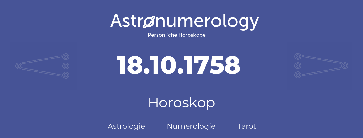 Horoskop für Geburtstag (geborener Tag): 18.10.1758 (der 18. Oktober 1758)