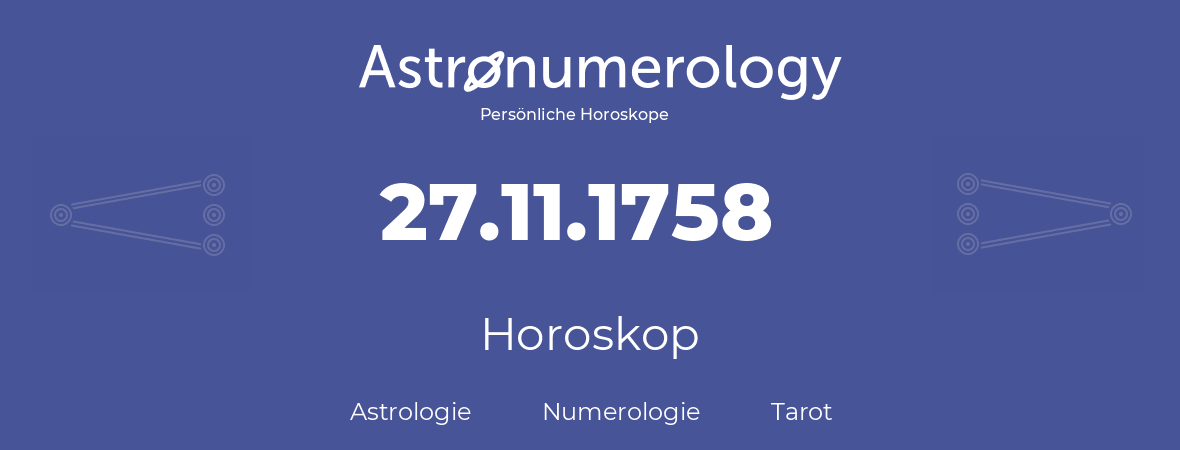 Horoskop für Geburtstag (geborener Tag): 27.11.1758 (der 27. November 1758)