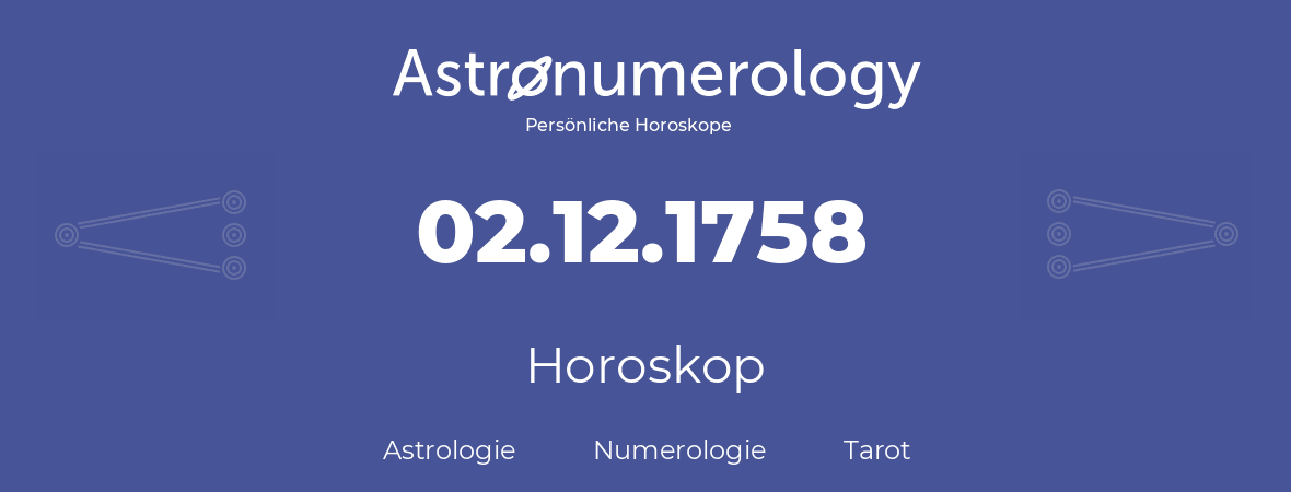 Horoskop für Geburtstag (geborener Tag): 02.12.1758 (der 02. Dezember 1758)