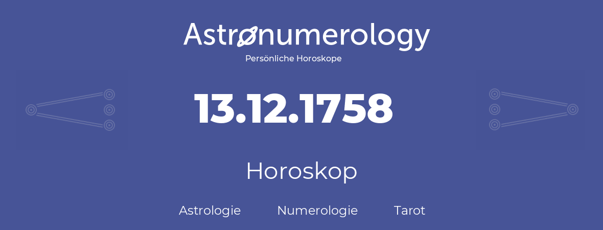 Horoskop für Geburtstag (geborener Tag): 13.12.1758 (der 13. Dezember 1758)