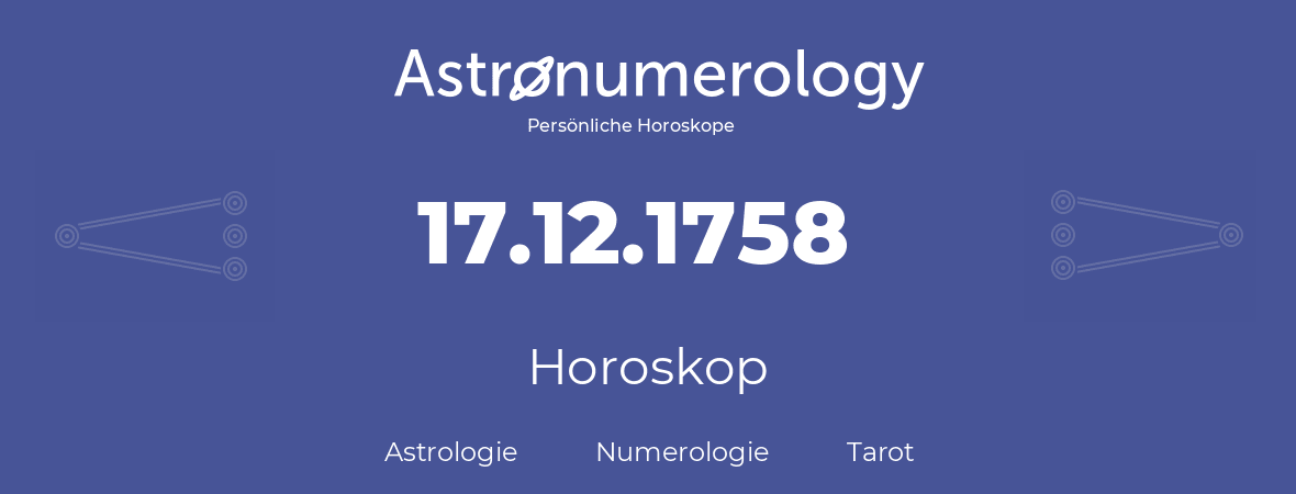 Horoskop für Geburtstag (geborener Tag): 17.12.1758 (der 17. Dezember 1758)