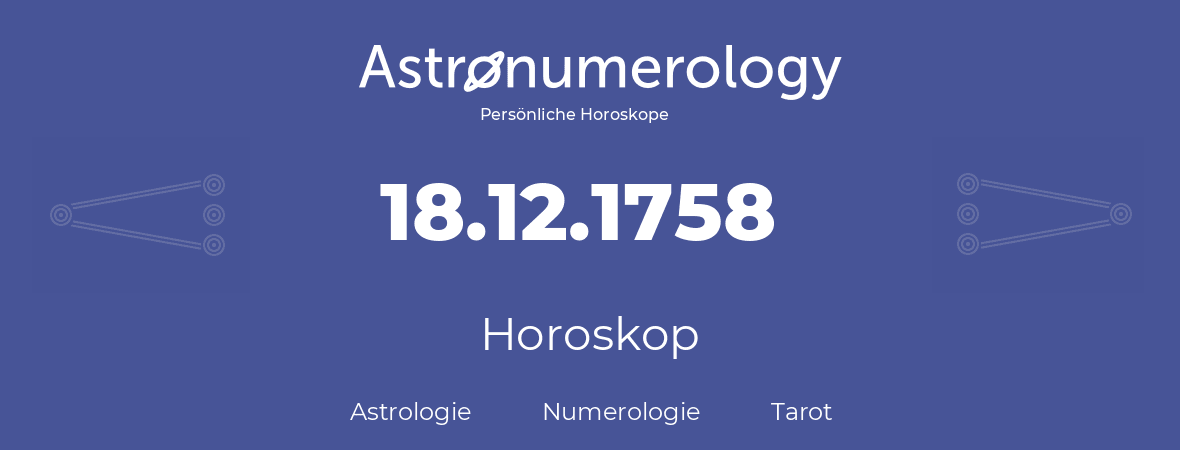 Horoskop für Geburtstag (geborener Tag): 18.12.1758 (der 18. Dezember 1758)