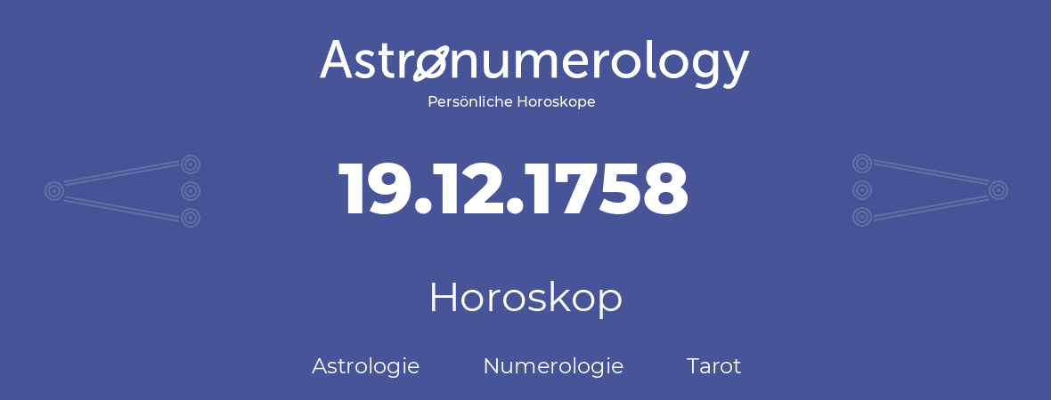 Horoskop für Geburtstag (geborener Tag): 19.12.1758 (der 19. Dezember 1758)