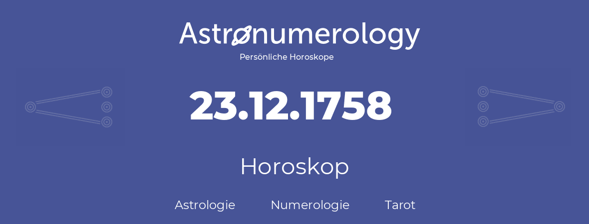 Horoskop für Geburtstag (geborener Tag): 23.12.1758 (der 23. Dezember 1758)