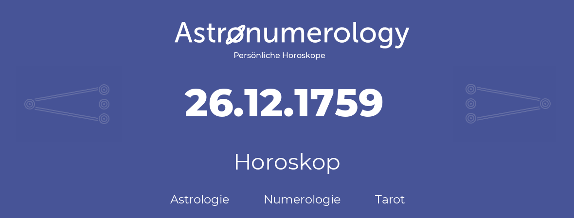 Horoskop für Geburtstag (geborener Tag): 26.12.1759 (der 26. Dezember 1759)