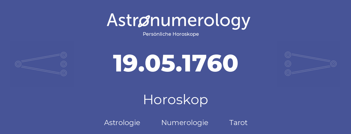 Horoskop für Geburtstag (geborener Tag): 19.05.1760 (der 19. Mai 1760)