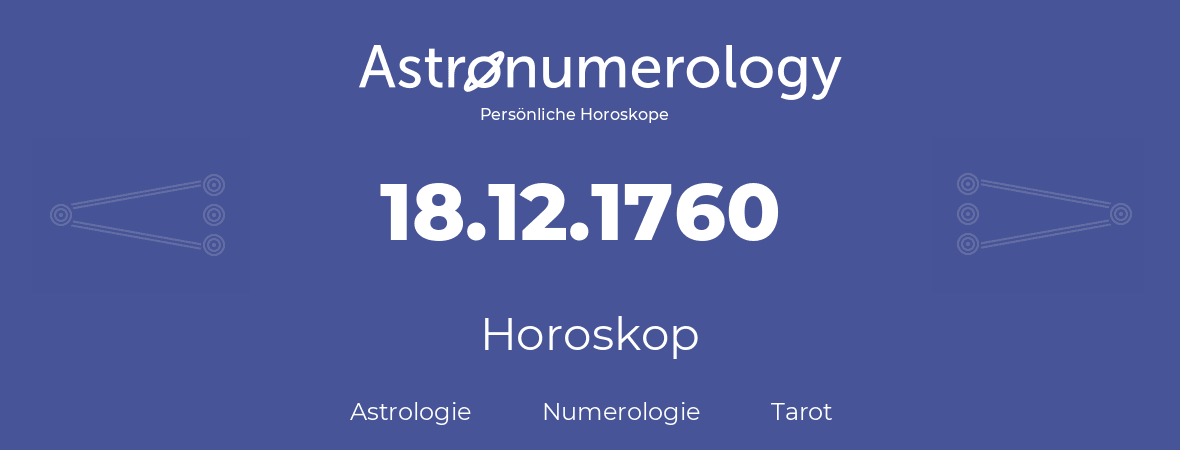 Horoskop für Geburtstag (geborener Tag): 18.12.1760 (der 18. Dezember 1760)